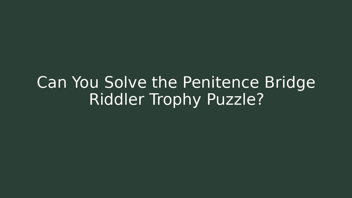 Can You Solve the Penitence Bridge Riddler Trophy Puzzle? - Felix Cat Insurance