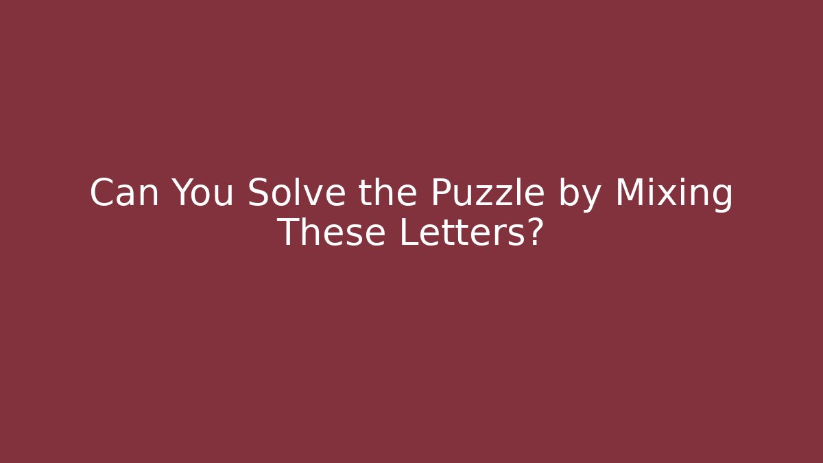Can You Solve the Puzzle by Mixing These Letters?