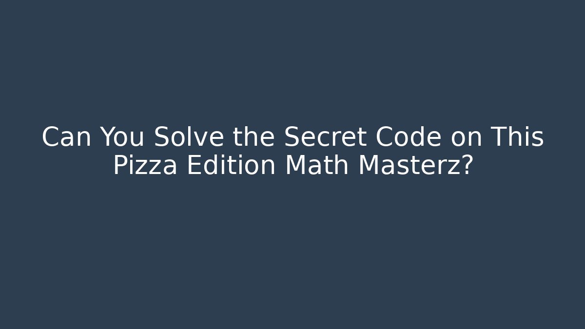 Can You Solve the Secret Code on This Pizza Edition Math Masterz? - Felix Cat Insurance