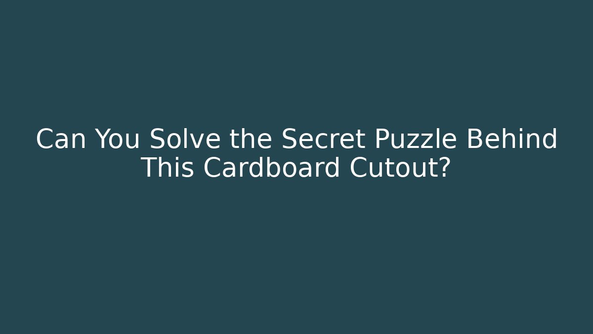 Can You Solve the Secret Puzzle Behind This Cardboard Cutout?