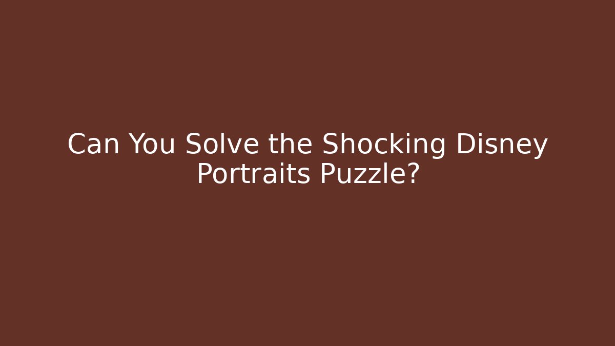 Can You Solve the Shocking Disney Portraits Puzzle?