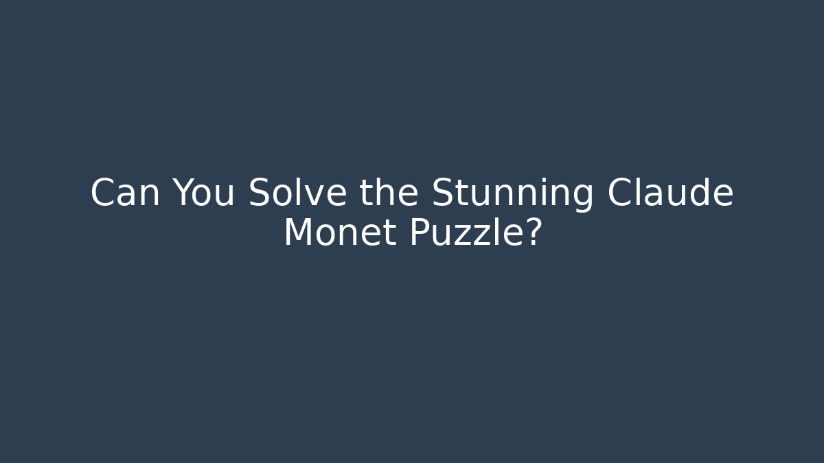 Can You Solve the Stunning Claude Monet Puzzle?