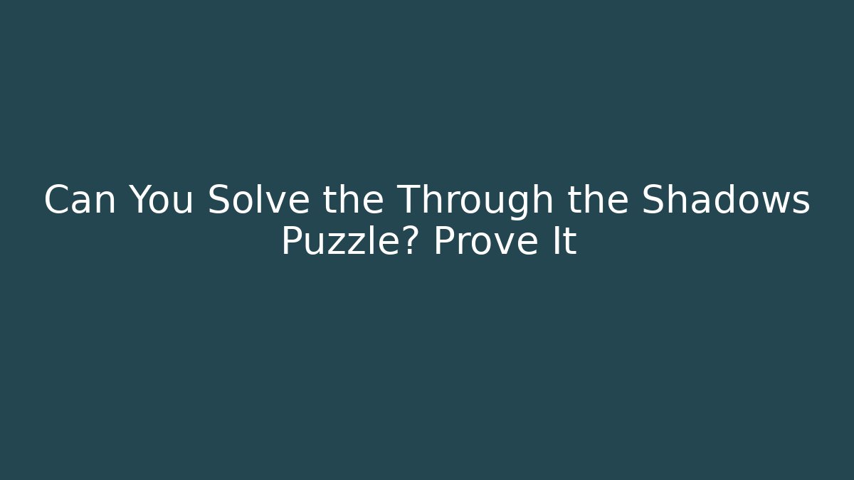 Can You Solve the Through the Shadows Puzzle? Prove It