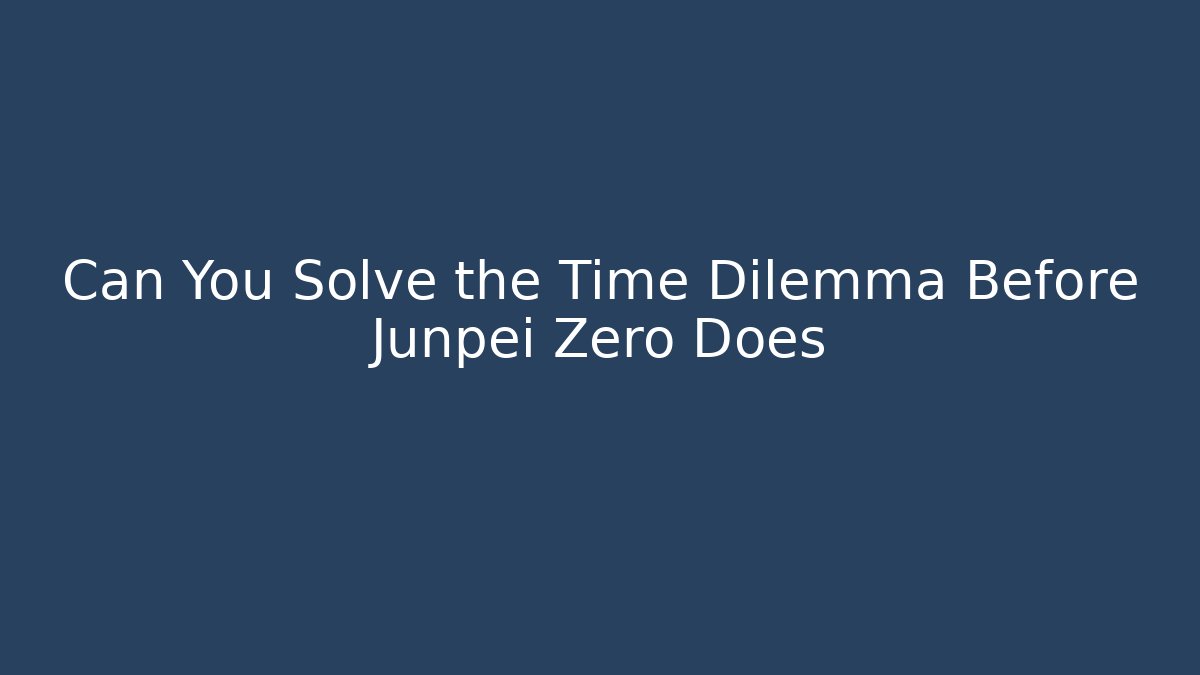 Can You Solve the Time Dilemma Before Junpei Zero Does