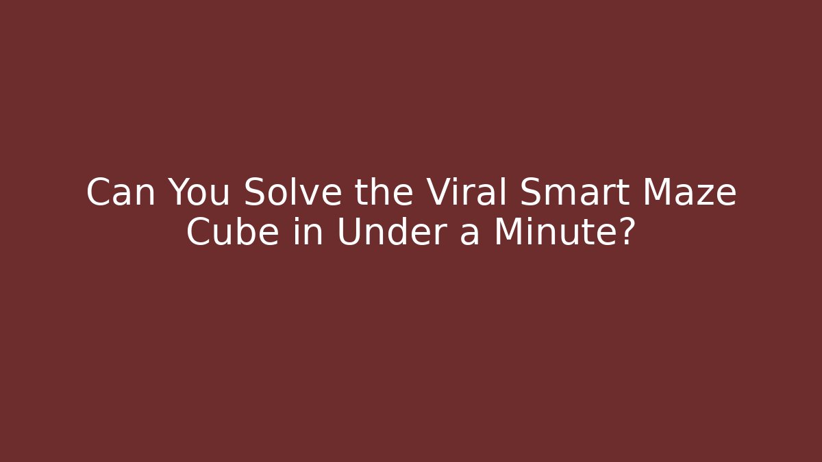 Can You Solve the Viral Smart Maze Cube in Under a Minute? - Felix Cat Insurance