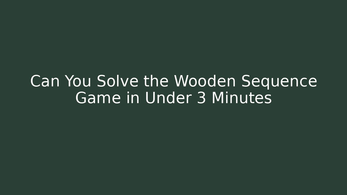 Can You Solve the Wooden Sequence Game in Under 3 Minutes - Felix Cat Insurance