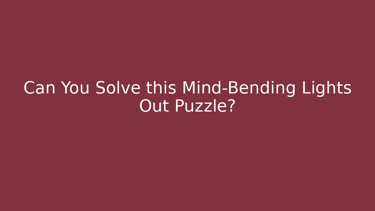 Can You Solve this Mind-Bending Lights Out Puzzle?