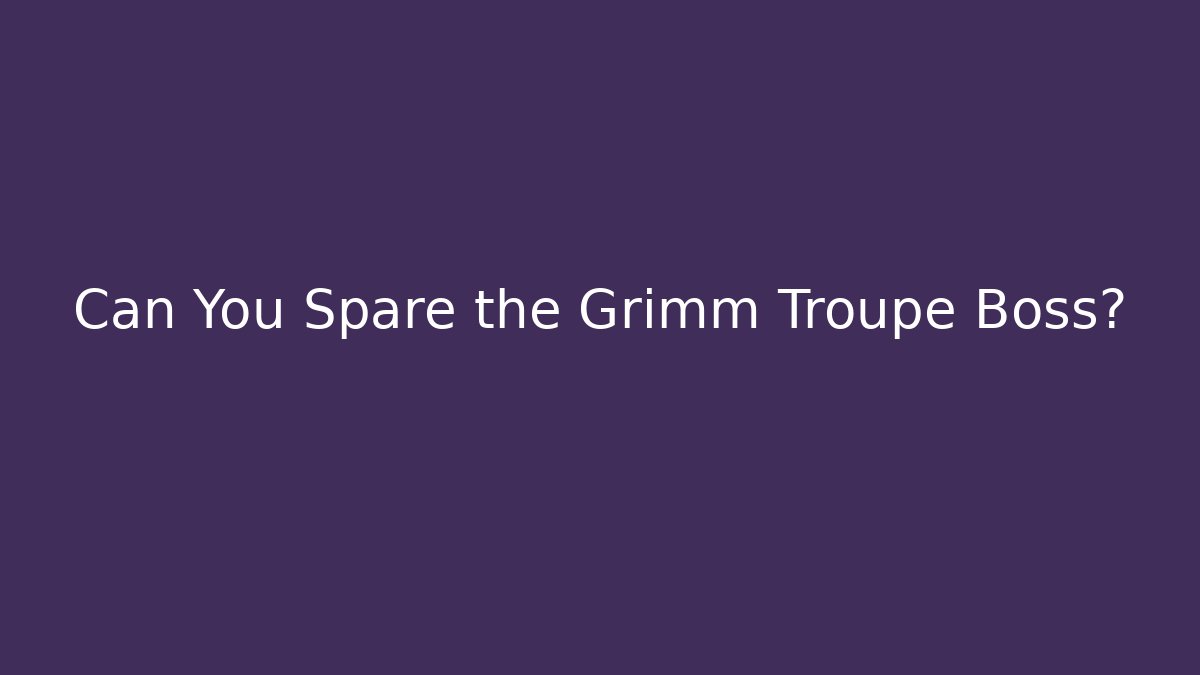 Can You Spare the Grimm Troupe Boss?
