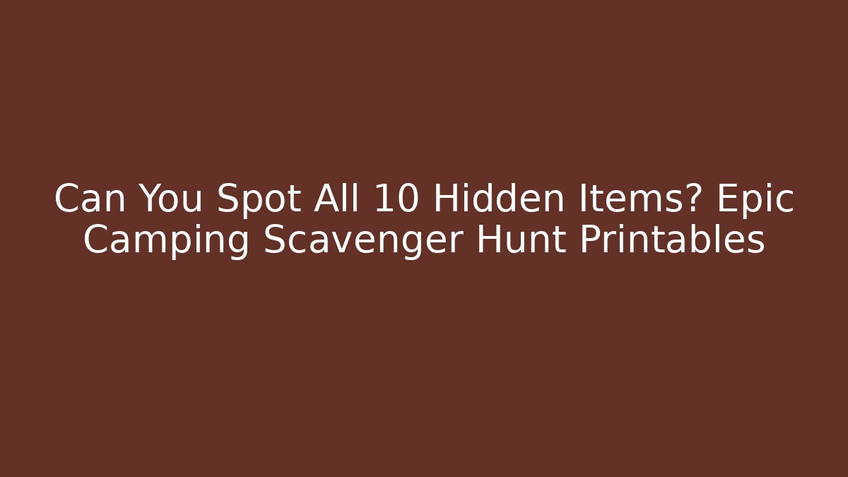 Can You Spot All 10 Hidden Items? Epic Camping Scavenger Hunt Printables