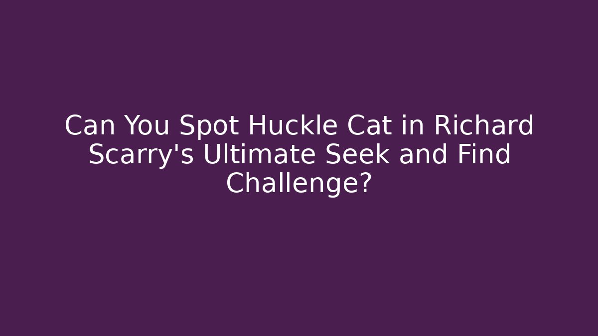 Can You Spot Huckle Cat in Richard Scarry's Ultimate Seek and Find Challenge?