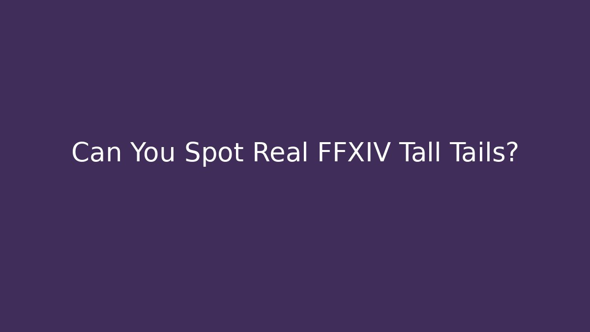 Can You Spot Real FFXIV Tall Tails?