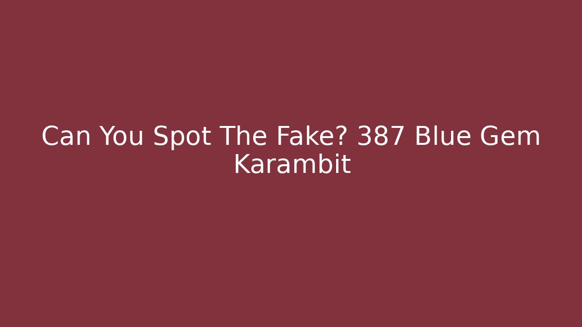 Can You Spot The Fake? 387 Blue Gem Karambit