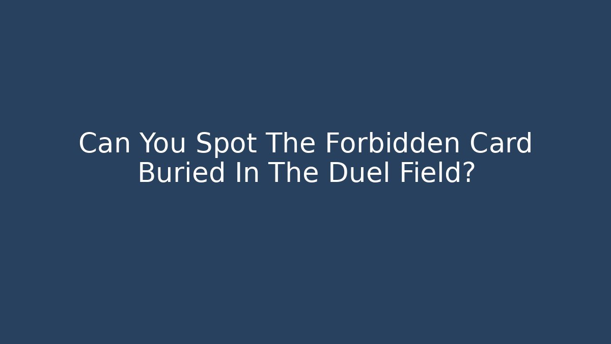 Can You Spot The Forbidden Card Buried In The Duel Field?