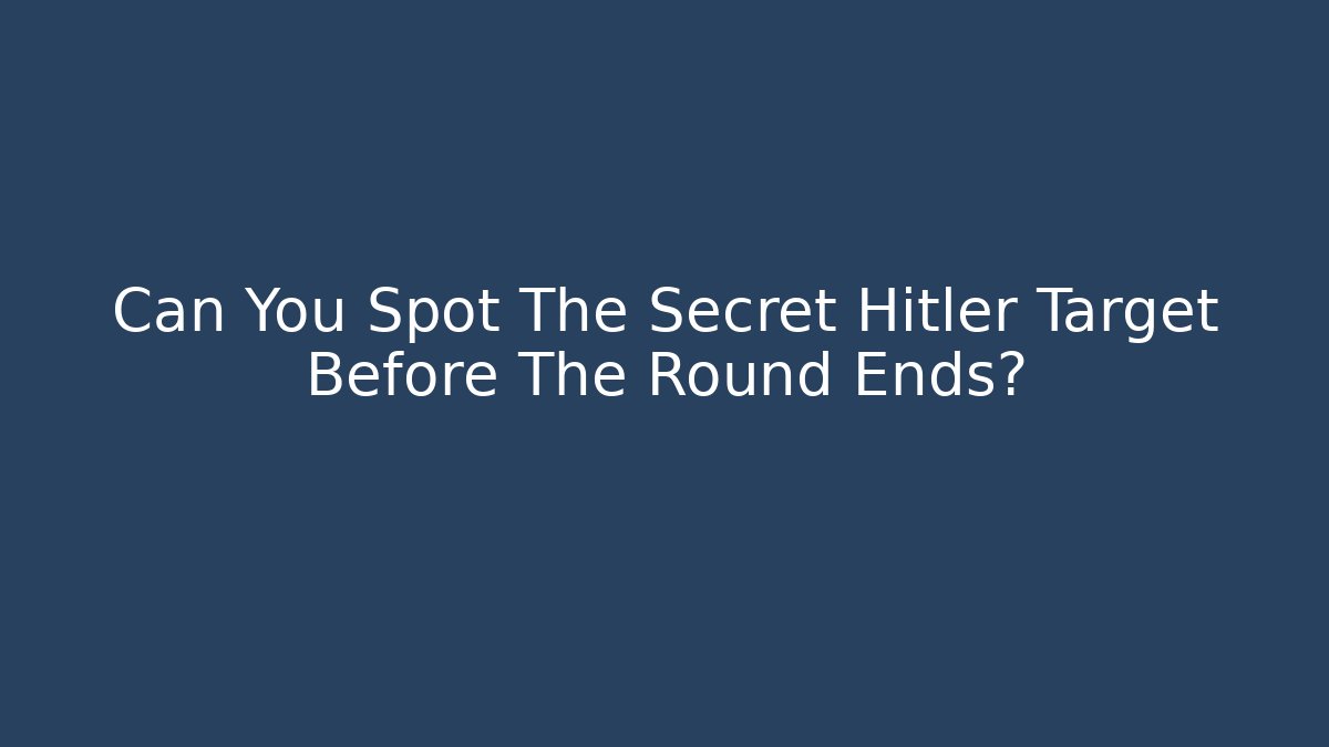 Can You Spot The Secret Hitler Target Before The Round Ends?