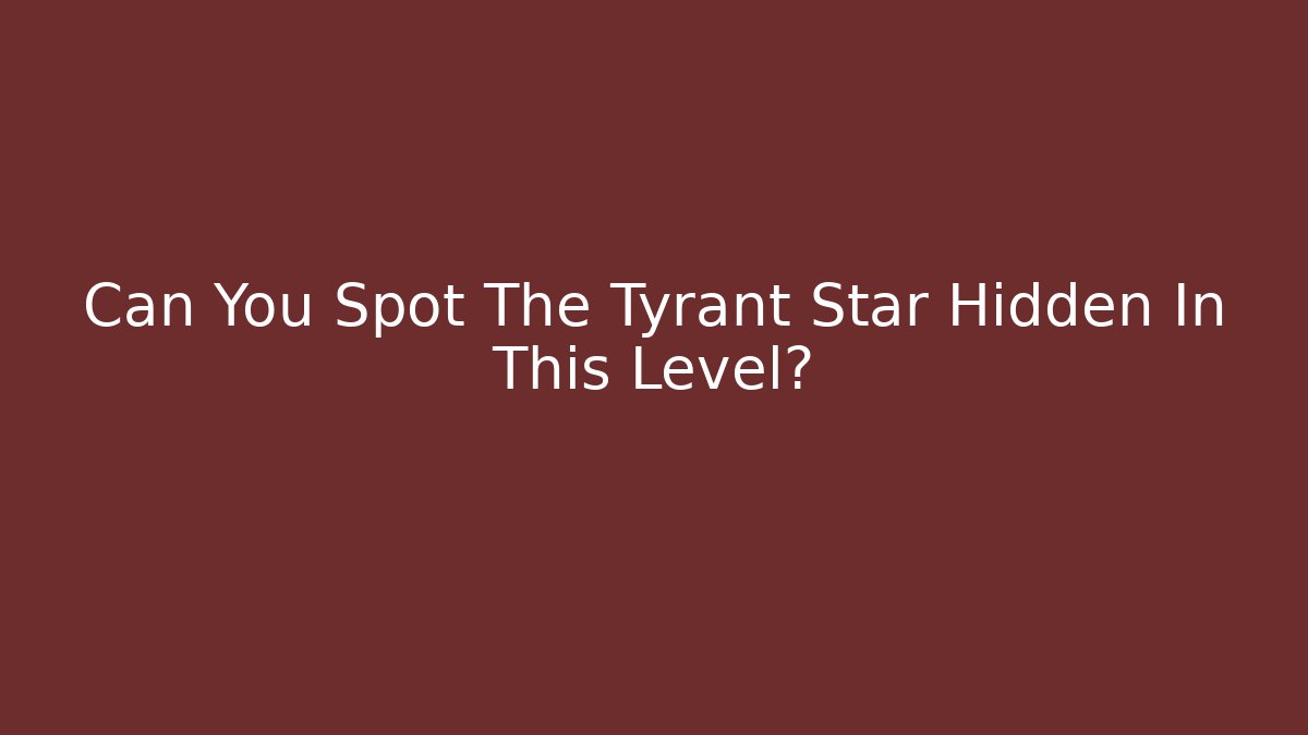 Can You Spot The Tyrant Star Hidden In This Level?