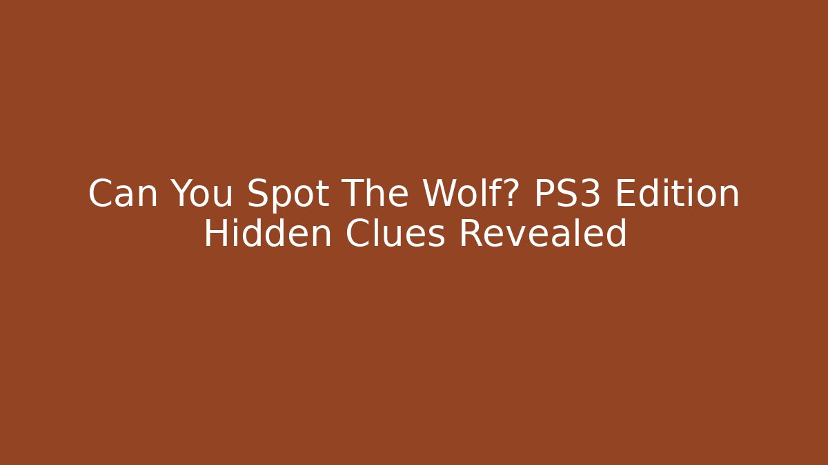 Can You Spot The Wolf? PS3 Edition Hidden Clues Revealed