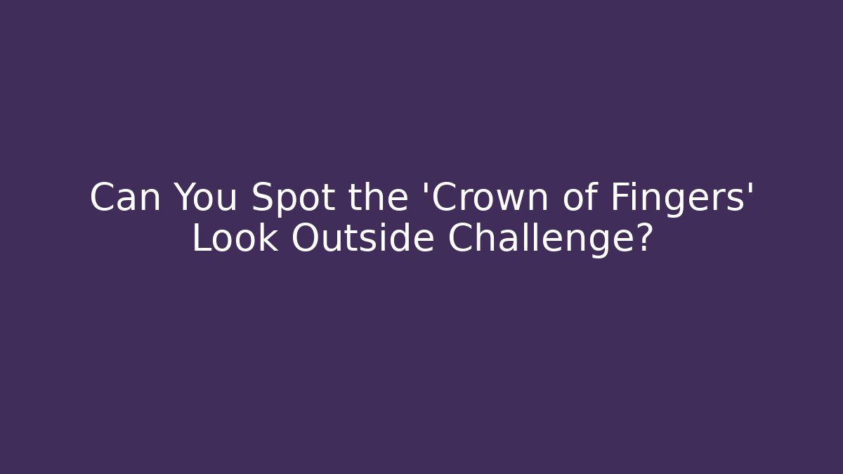 Can You Spot the 'Crown of Fingers' Look Outside Challenge?