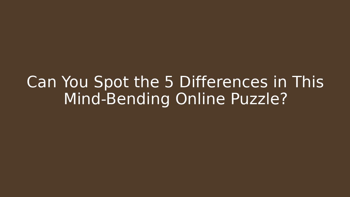 Can You Spot the 5 Differences in This Mind-Bending Online Puzzle?