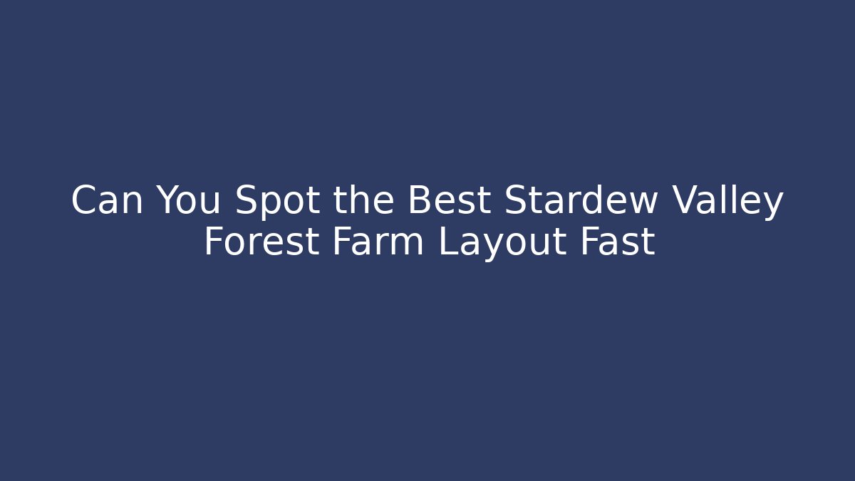 Can You Spot the Best Stardew Valley Forest Farm Layout Fast