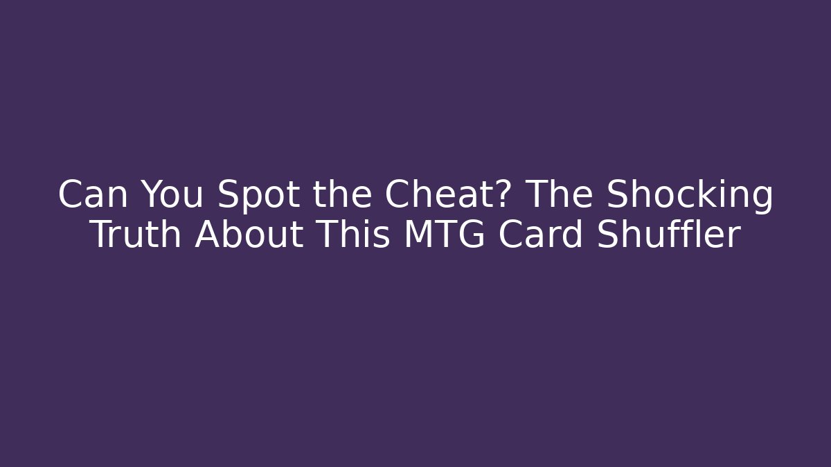 Can You Spot the Cheat? The Shocking Truth About This MTG Card Shuffler