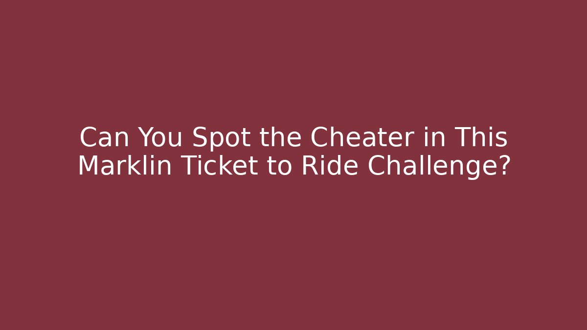 Can You Spot the Cheater in This Marklin Ticket to Ride Challenge?
