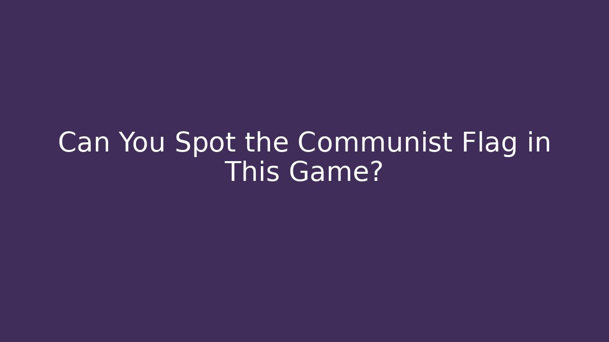 Can You Spot the Communist Flag in This Game?