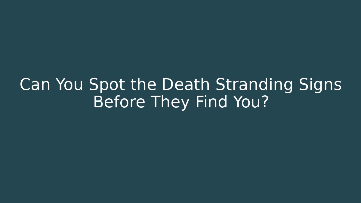 Can You Spot the Death Stranding Signs Before They Find You?