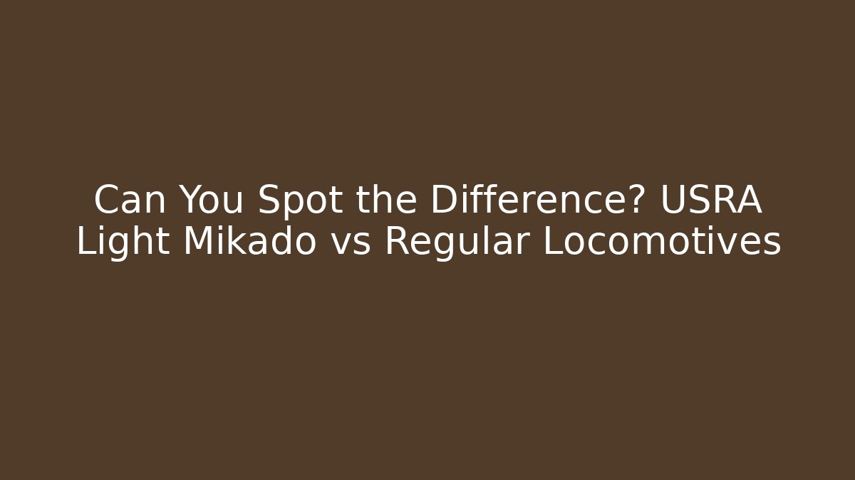 Can You Spot the Difference? USRA Light Mikado vs Regular Locomotives