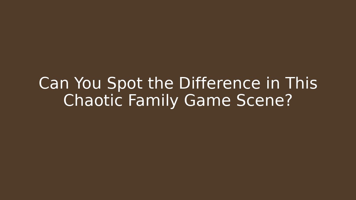 Can You Spot the Difference in This Chaotic Family Game Scene?