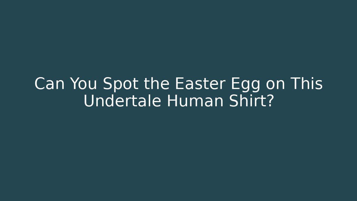Can You Spot the Easter Egg on This Undertale Human Shirt?