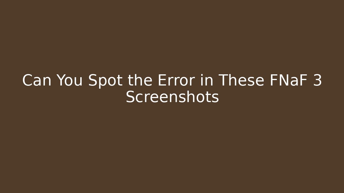 Can You Spot the Error in These FNaF 3 Screenshots