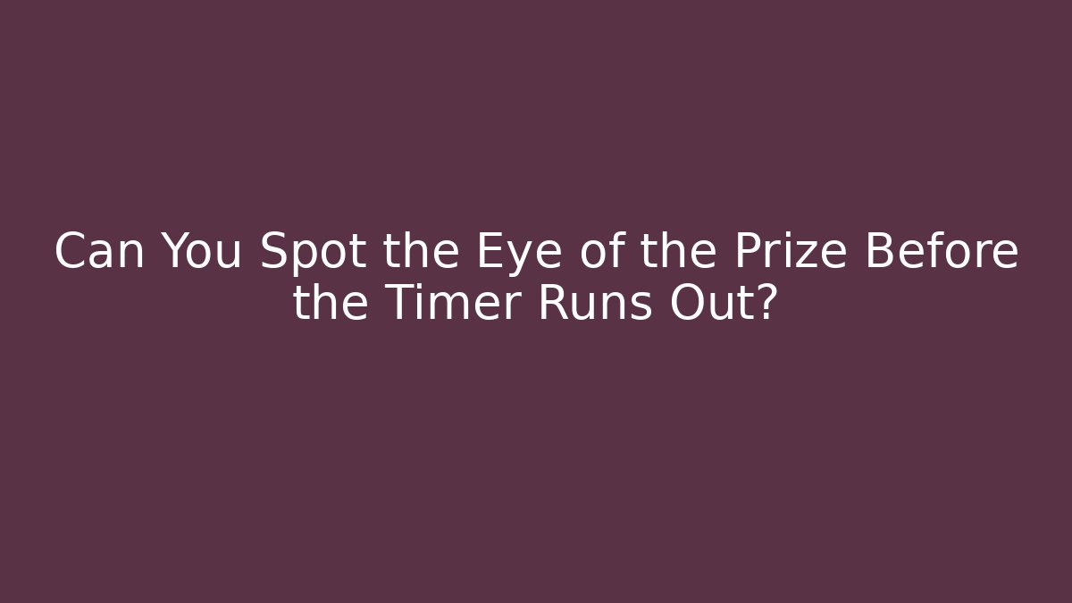 Can You Spot the Eye of the Prize Before the Timer Runs Out?