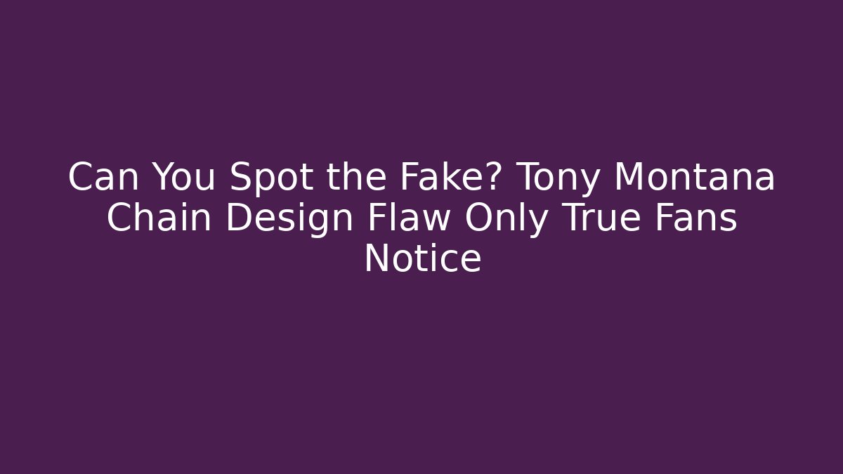Can You Spot the Fake? Tony Montana Chain Design Flaw Only True Fans Notice - Felix Cat Insurance