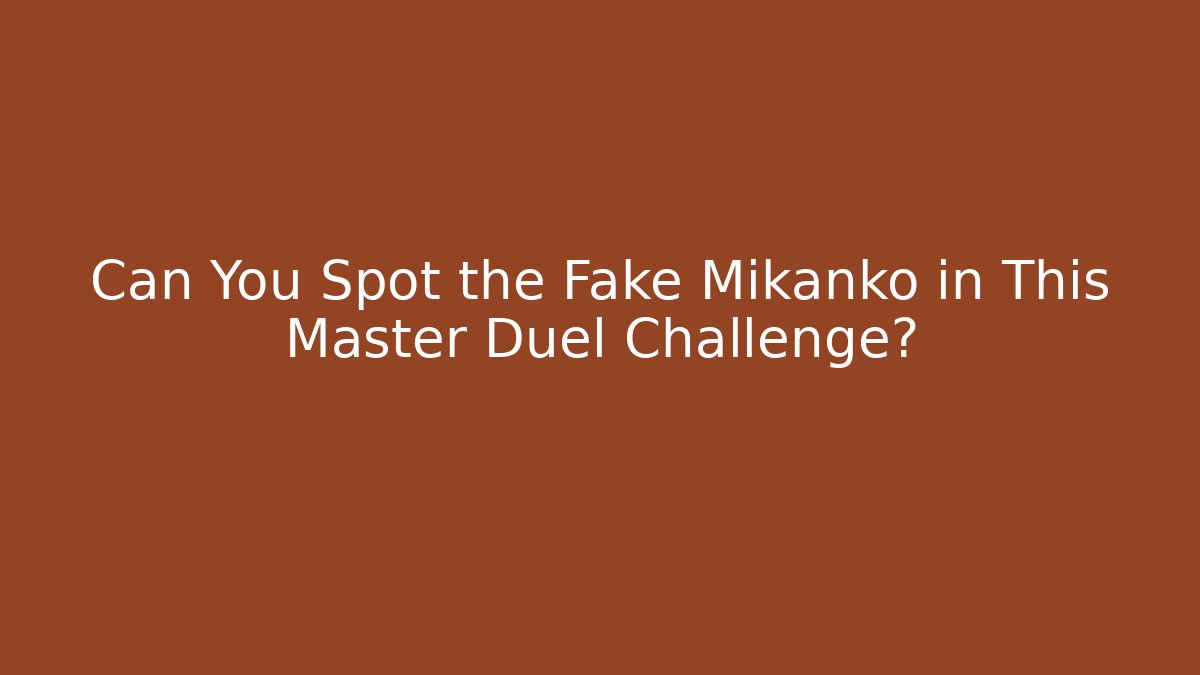 Can You Spot the Fake Mikanko in This Master Duel Challenge?