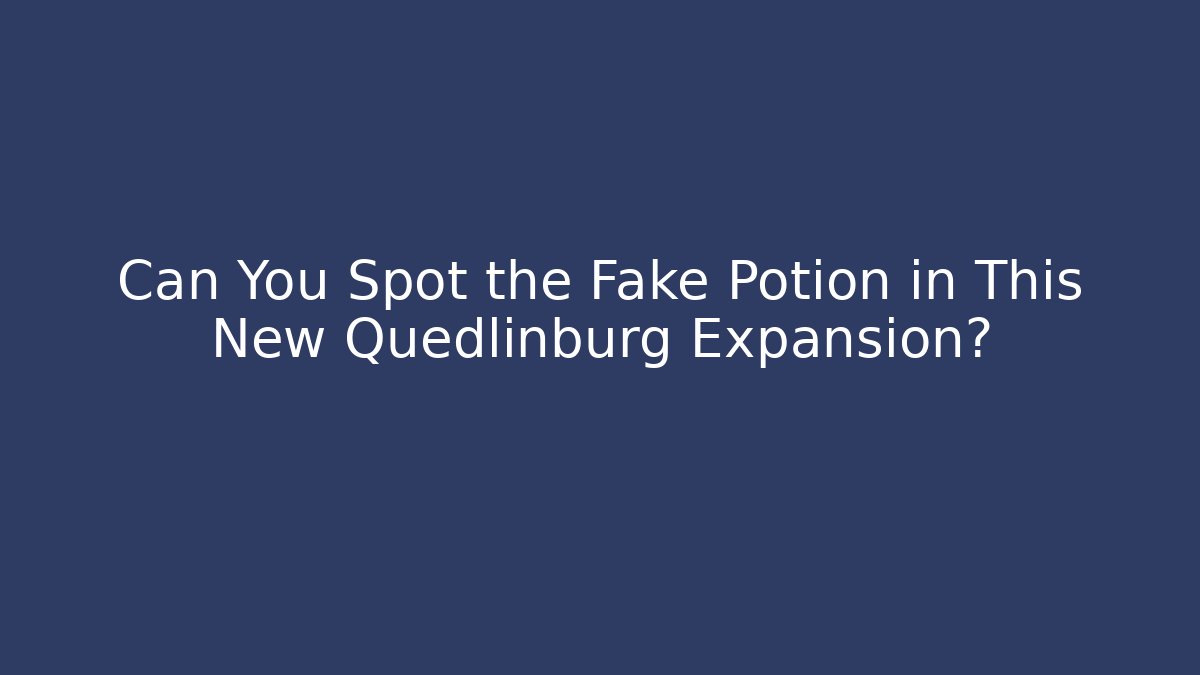 Can You Spot the Fake Potion in This New Quedlinburg Expansion?