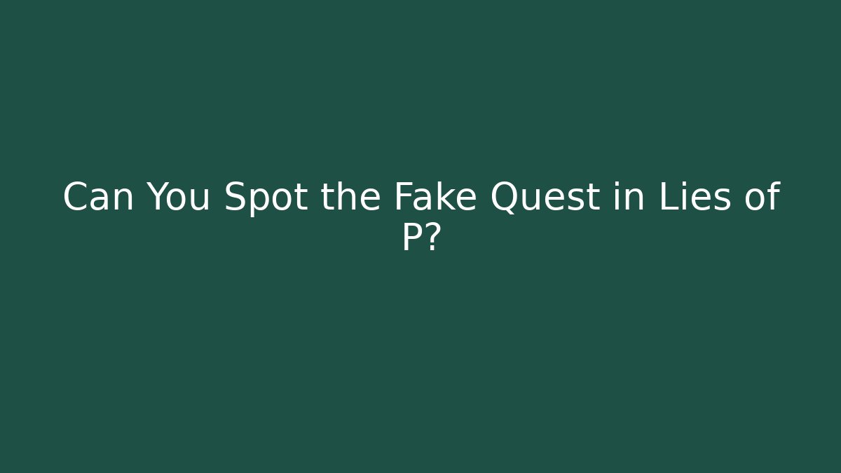 Can You Spot the Fake Quest in Lies of P?