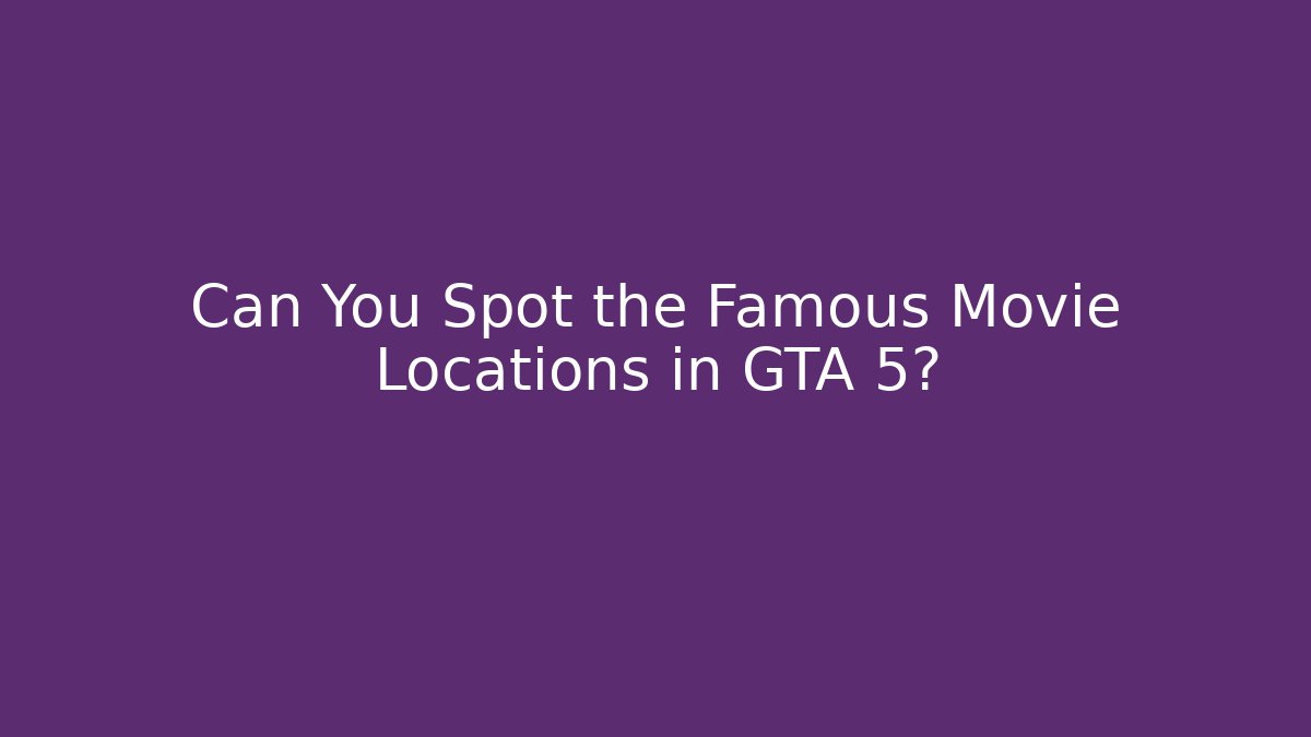 Can You Spot the Famous Movie Locations in GTA 5?