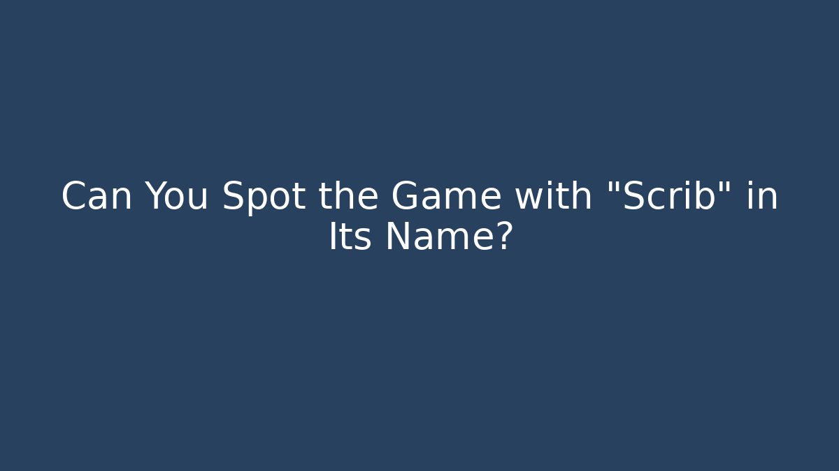 Can You Spot the Game with "Scrib" in Its Name?