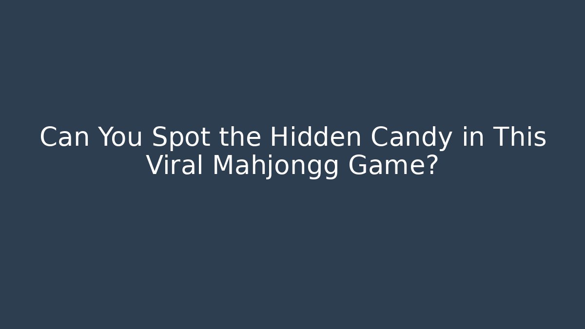 Can You Spot the Hidden Candy in This Viral Mahjongg Game?