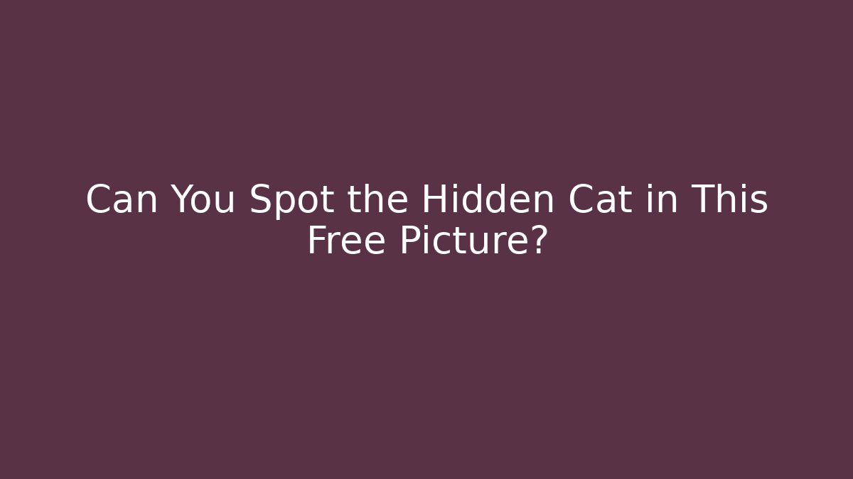 Can You Spot the Hidden Cat in This Free Picture?