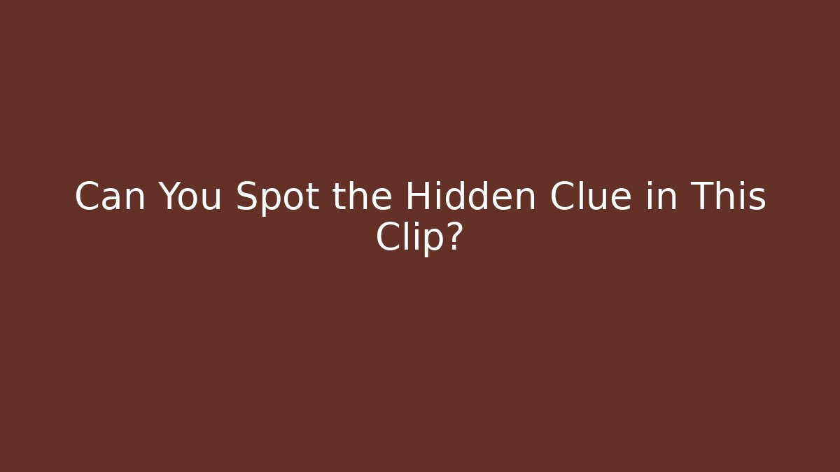 Can You Spot the Hidden Clue in This Clip?