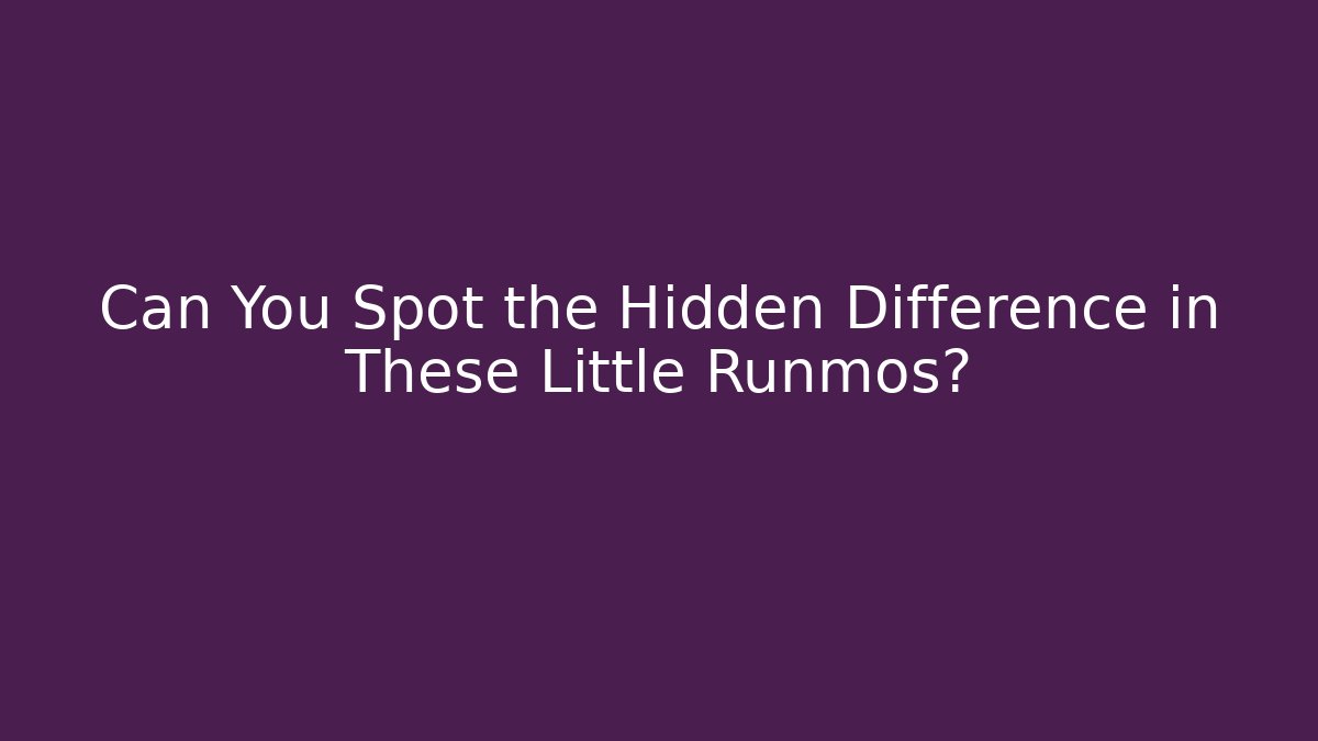 Can You Spot the Hidden Difference in These Little Runmos?