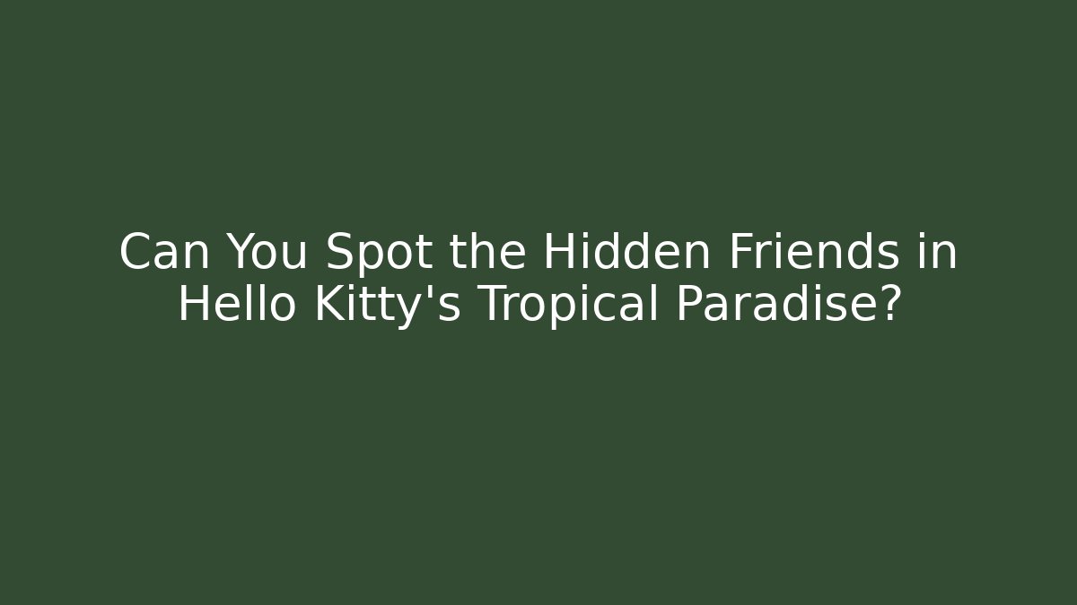 Can You Spot the Hidden Friends in Hello Kitty’s Tropical Paradise?
