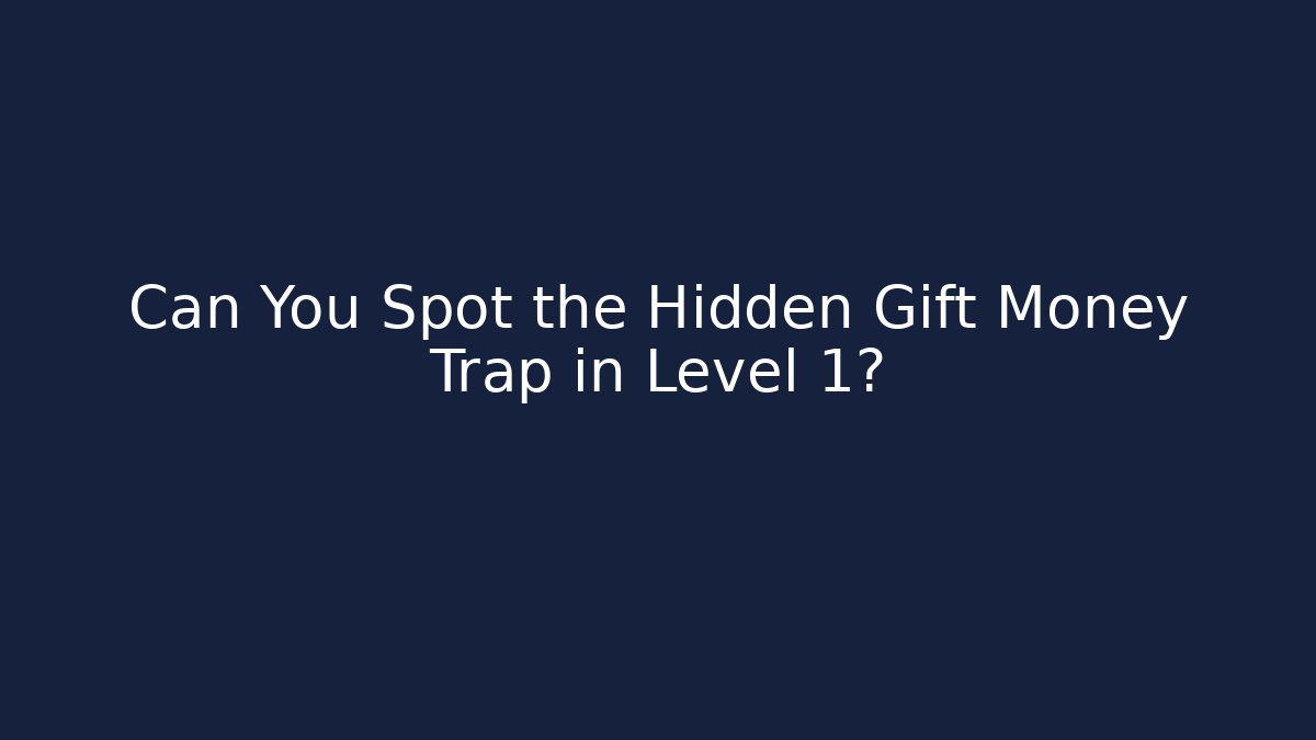 Can You Spot the Hidden Gift Money Trap in Level 1?