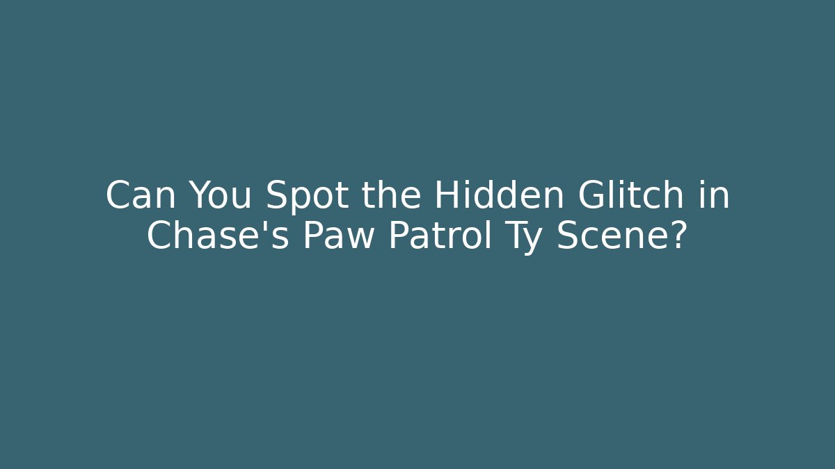 Can You Spot the Hidden Glitch in Chase's Paw Patrol Ty Scene?