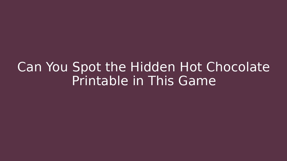 Can You Spot the Hidden Hot Chocolate Printable in This Game