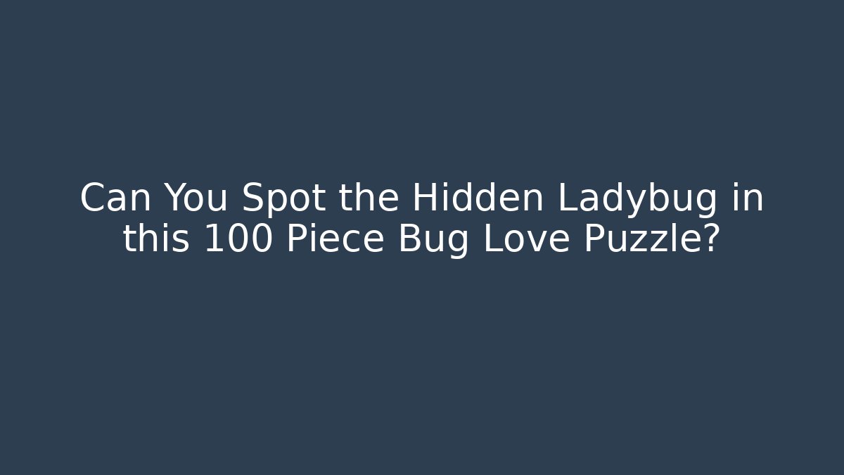 Can You Spot the Hidden Ladybug in this 100 Piece Bug Love Puzzle?