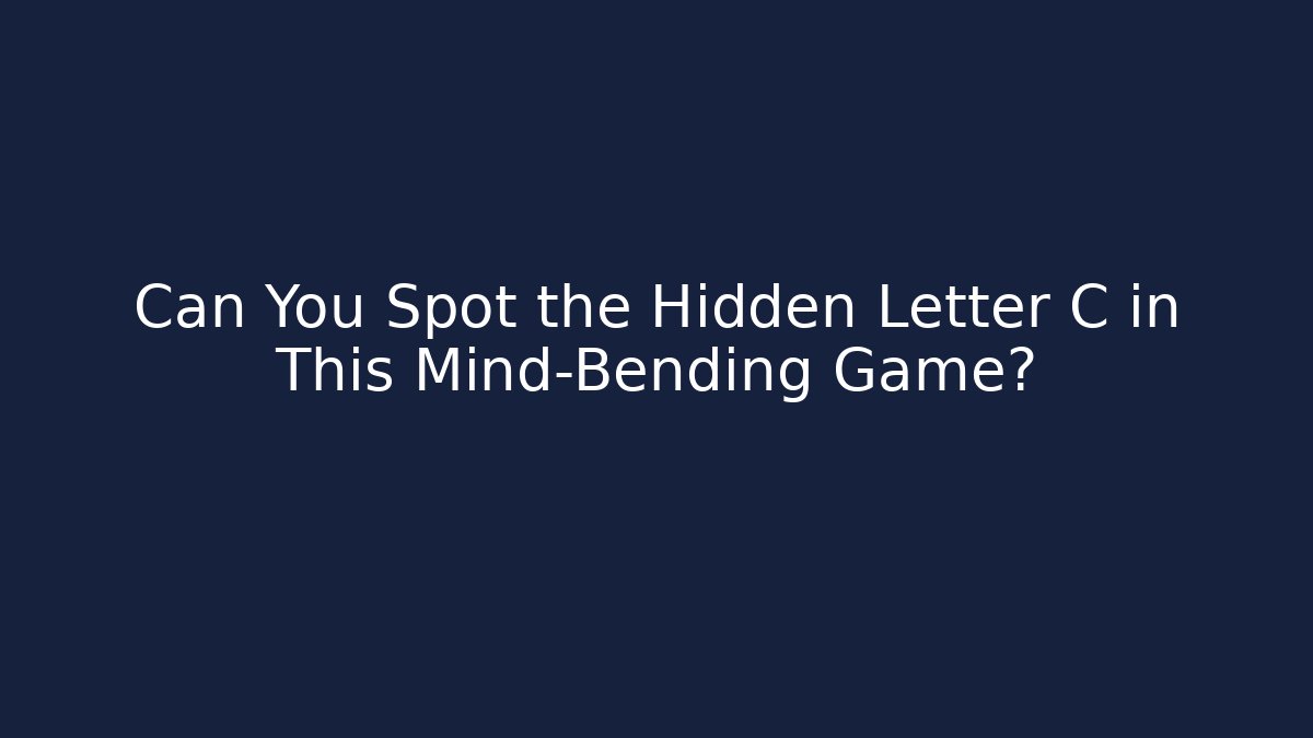 Can You Spot the Hidden Letter C in This Mind-Bending Game?
