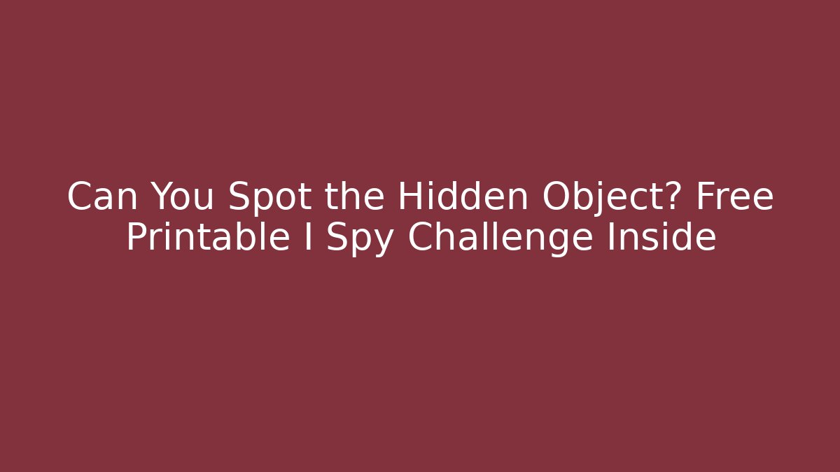 Can You Spot the Hidden Object? Free Printable I Spy Challenge Inside