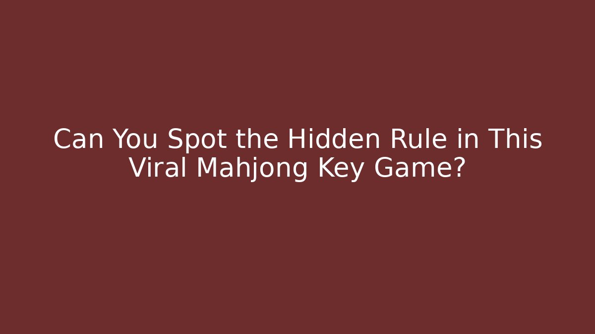 Can You Spot the Hidden Rule in This Viral Mahjong Key Game?